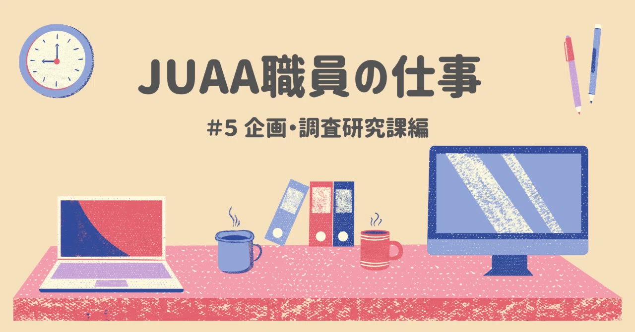 JUAA職員の仕事　＃５ 企画・調査研究課編